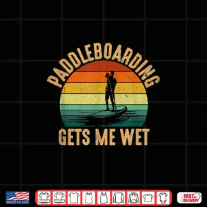 Design Paddleboarding Gets Me Wet paddle boarding Shirt