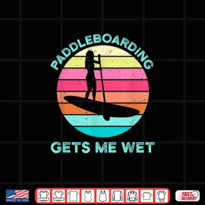 Design Paddleboarding Gets Me Wet Paddleboard Paddleboarder SUP Shirt