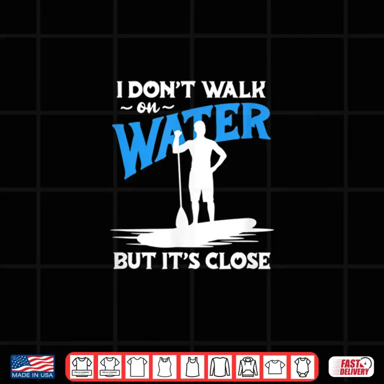 Design Paddleboarding SUP I Dont Walk On Water But Its Close Shirt