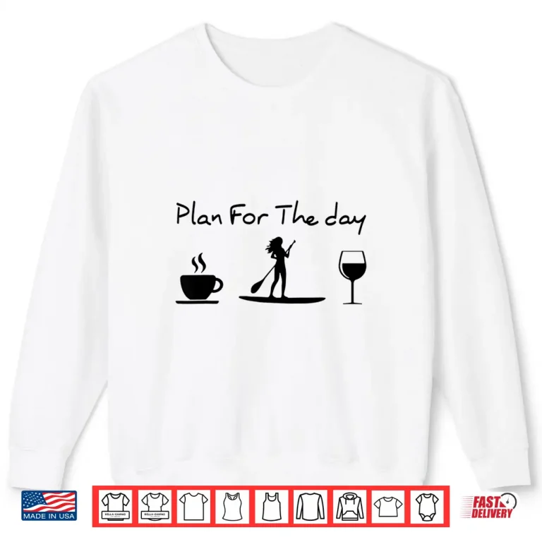 Sweatshirt Plan For The Day Coffee Paddleboard Wine Shirt