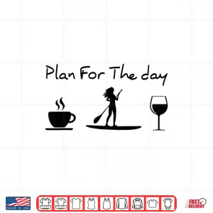 Design Plan For The Day Coffee Paddleboard Wine Shirt