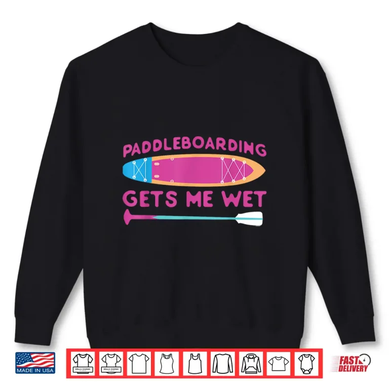Sweatshirt SUP Paddleboard Paddleboarding Gets Me Wet Girl Shirt
