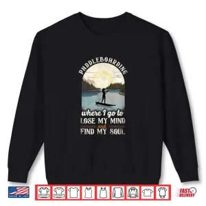 Sup Paddleboarding Where I Go To Lose My Mind Girl Sunset Shirt 2 Sweatshirt SUP Paddleboarding Where I Go To Lose My Mind Girl Sunset Shirt