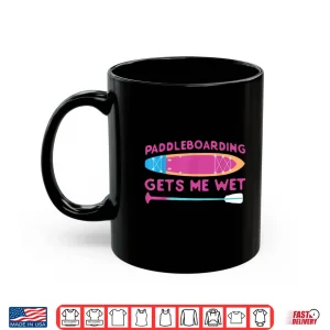 Sup Paddleboard Paddleboarding Gets Me Wet Girl Shirt 3 Mug SUP Paddleboard Paddleboarding Gets Me Wet Girl Shirt