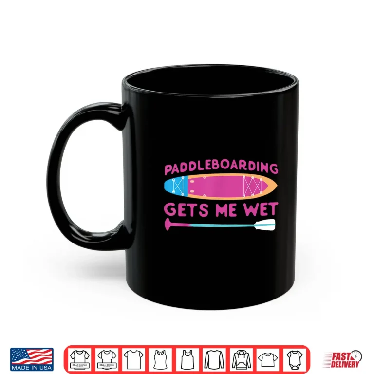 Mug SUP Paddleboard Paddleboarding Gets Me Wet Girl Shirt