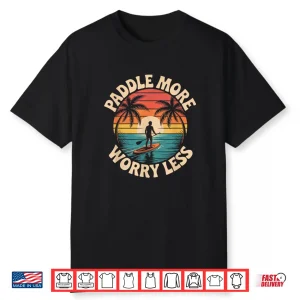 Stand Up Paddleboarding Lover Paddle More Worry Less Shirt