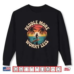 Stand Up Paddleboarding Lover Paddle More Worry Less Shirt 2 Sweatshirt Stand Up Paddleboarding Lover Paddle More Worry Less Shirt