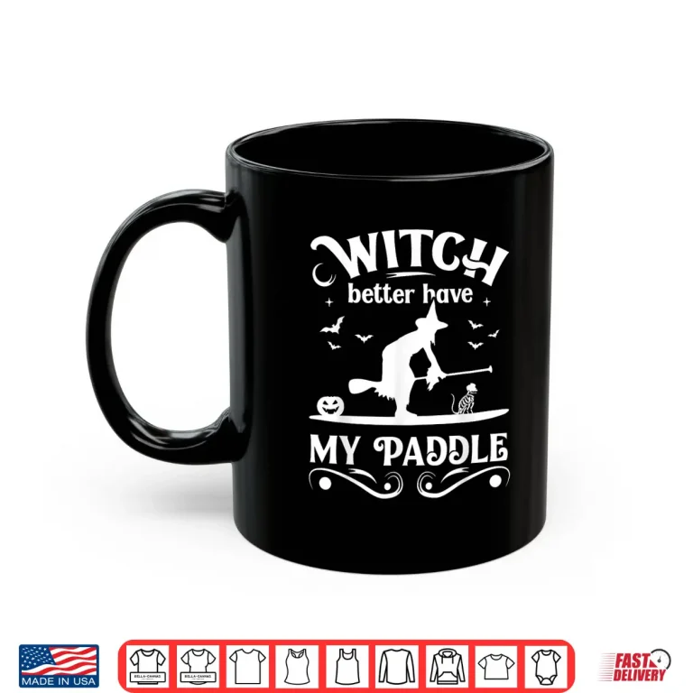 Mug Witch Better Have My Paddle Fun Stand Up Paddleboarding SUP Shirt