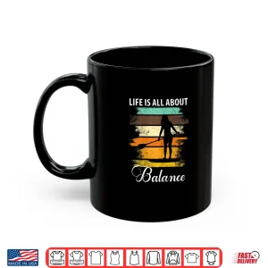 Mug Womens Life Is All About Balance Paddleboarding Shirt Women Shirt