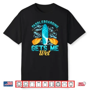 Funny Paddleboarding Gets Me Wet Paddleboard Paddle Board Shirt