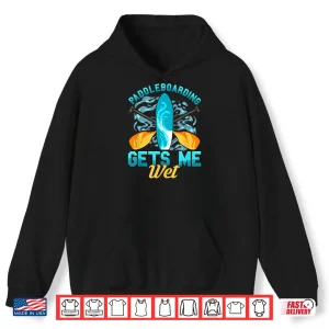Hoodie Funny Paddleboarding Gets Me Wet Paddleboard Paddle Board Shirt