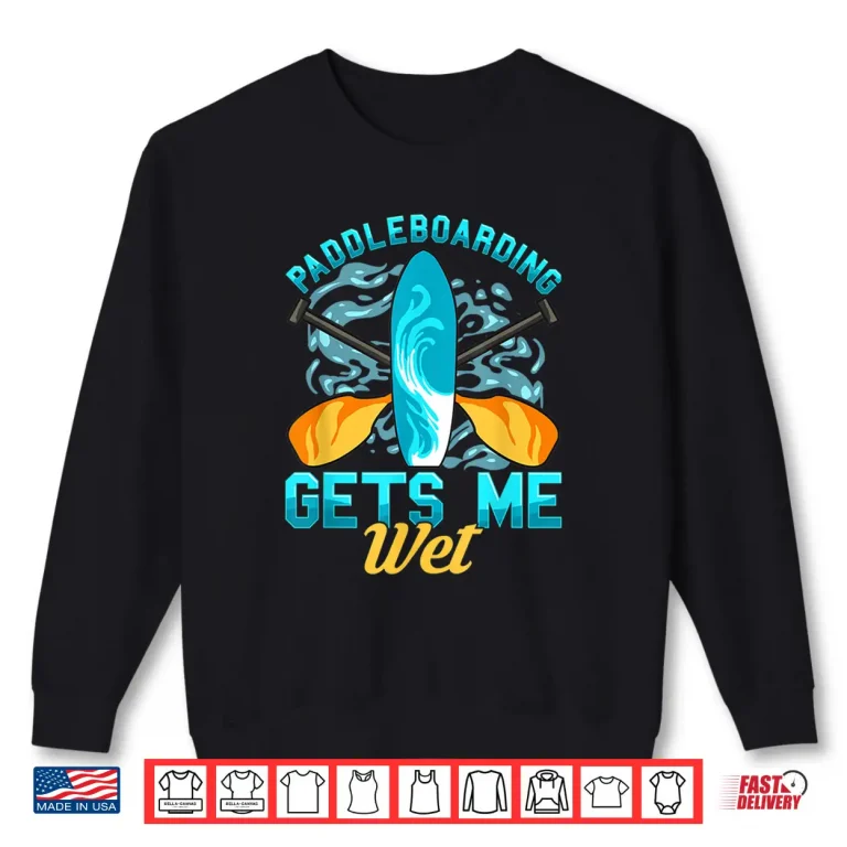 Sweatshirt Funny Paddleboarding Gets Me Wet Paddleboard Paddle Board Shirt