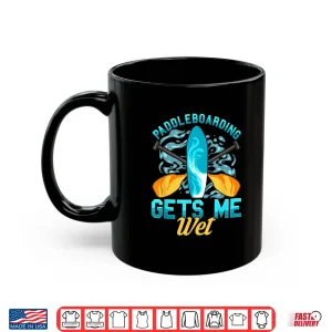 Mug Funny Paddleboarding Gets Me Wet Paddleboard Paddle Board Shirt