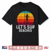 Funny Stand Up Paddleboard Lets Sup Beaches Paddleboarding Shirt
