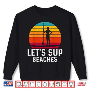 Sweatshirt Funny Stand Up Paddleboard Lets SUP Beaches Paddleboarding Shirt
