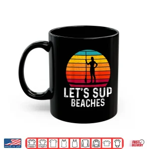 Mug Funny Stand Up Paddleboard Lets SUP Beaches Paddleboarding Shirt