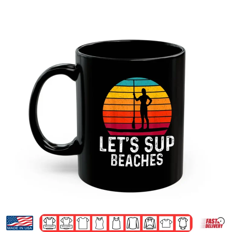 Mug Funny Stand Up Paddleboard Lets SUP Beaches Paddleboarding Shirt