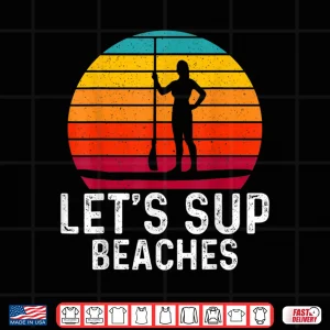 Design Funny Stand Up Paddleboard Lets SUP Beaches Paddleboarding Shirt