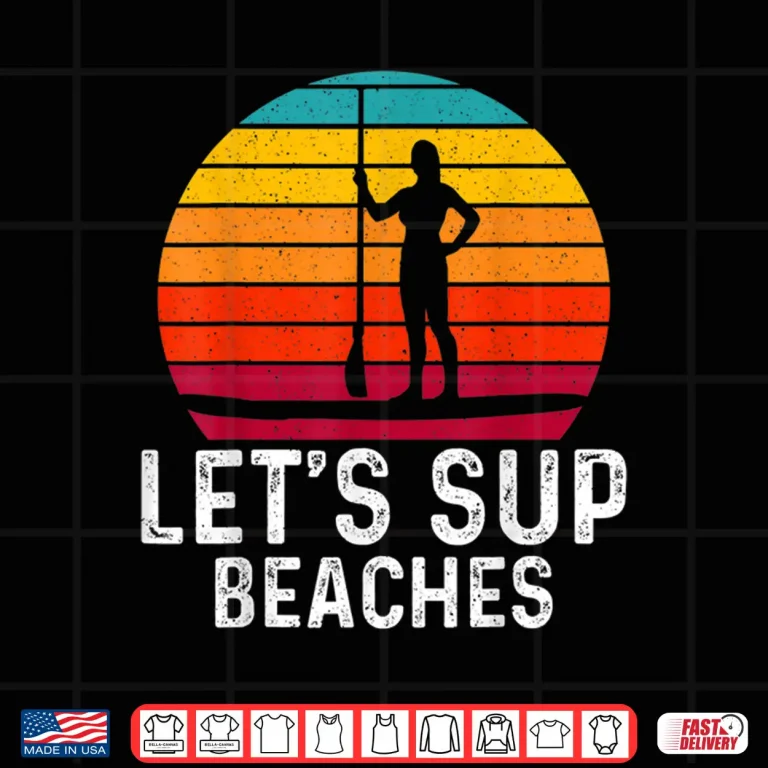 Design Funny Stand Up Paddleboard Lets SUP Beaches Paddleboarding Shirt