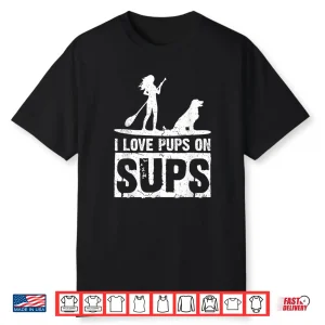 I Love Pups On Sups Paddleboarding Stand Up Paddle Board Shirt