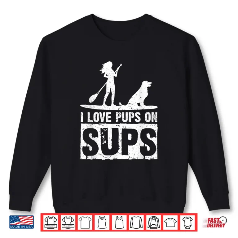 Sweatshirt I Love Pups On Sups Paddleboarding Stand Up Paddle Board Shirt