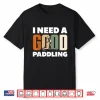 Paddleboarding I Need A Good Paddling Funny Shirt