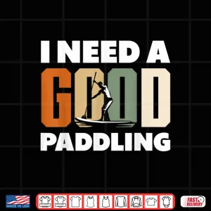 Design Paddleboarding I Need A Good Paddling Funny Shirt