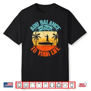 Add Balance To Your Life Paddle Board Sup Yoga Paddleboard Shirt