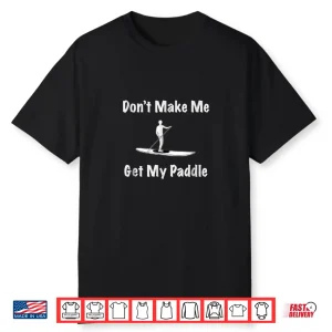 Don’T Make Me Get My Paddle Funny Paddleboarding T Shirt