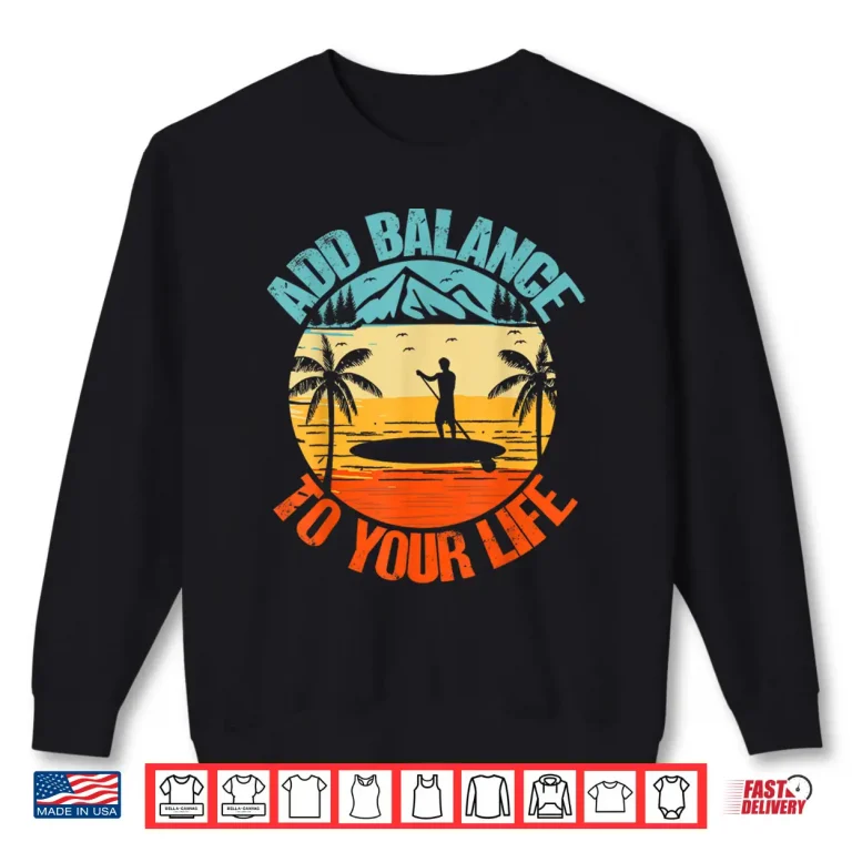 Sweatshirt Add Balance to Your Life Paddle Board SUP Yoga Paddleboard Shirt