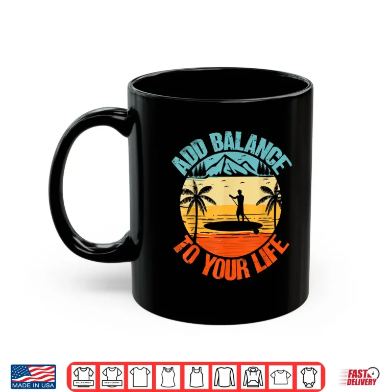 Mug Add Balance to Your Life Paddle Board SUP Yoga Paddleboard Shirt