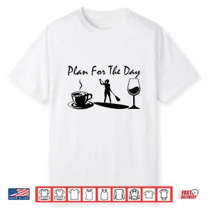 Plan For The Day Coffee Paddleboarding And Wine Shirt