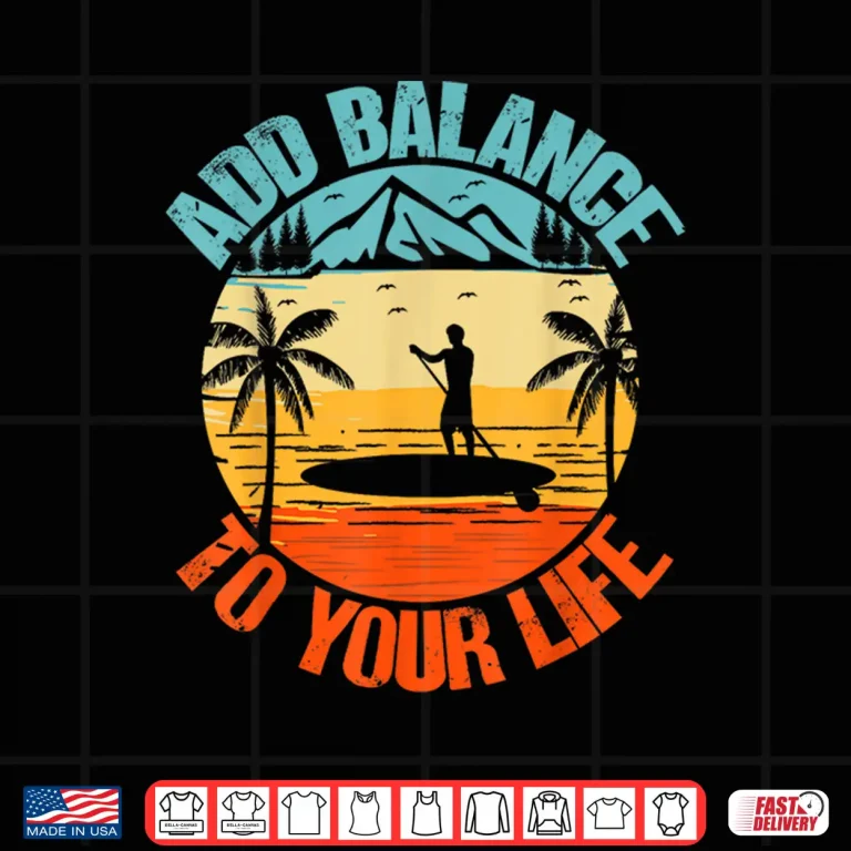 Design Add Balance to Your Life Paddle Board SUP Yoga Paddleboard Shirt