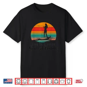 Funny Paddleboarding Grab A Paddle Shirt