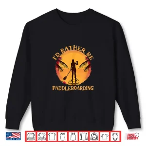 Sweatshirt Rather Be Paddleboarding Sunset SUP Stand Up Paddle Board Shirt