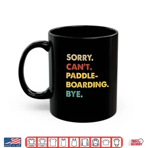Mug Funny Retro Paddleboarding Sorry Cant Paddleboarding Bye Shirt
