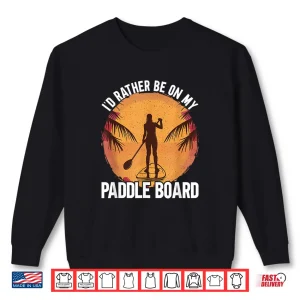 Sweatshirt Id Rather Be On My Paddle Board Stand Up Paddling Shirt