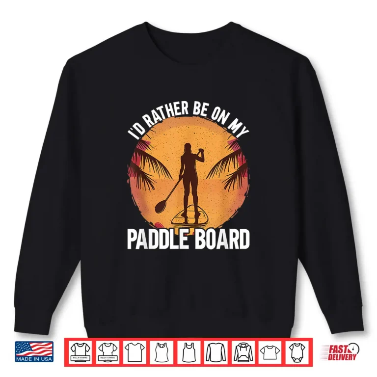 Sweatshirt Id Rather Be On My Paddle Board Stand Up Paddling Shirt