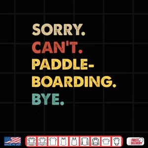 Design Funny Retro Paddleboarding Sorry Cant Paddleboarding Bye Shirt