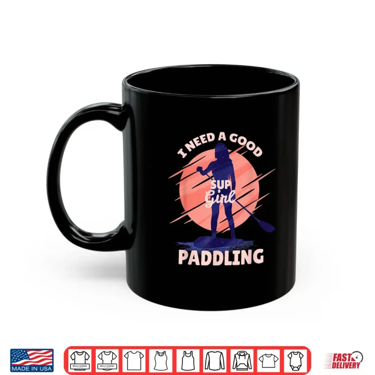 Mug I Need a Good Paddling SUP Girl Paddleboard Paddleboarding Shirt