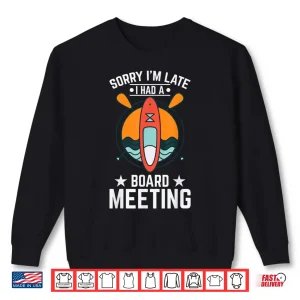 Sorry I'M Late Had A Board Meeting Quote Paddle Board Fan Shirt 2 Sweatshirt Sorry Im Late Had a Board Meeting Quote Paddle Board Fan Shirt