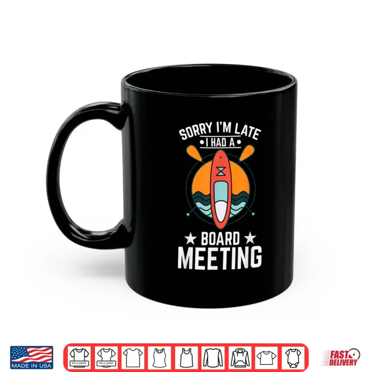 Mug Sorry Im Late Had a Board Meeting Quote Paddle Board Fan Shirt