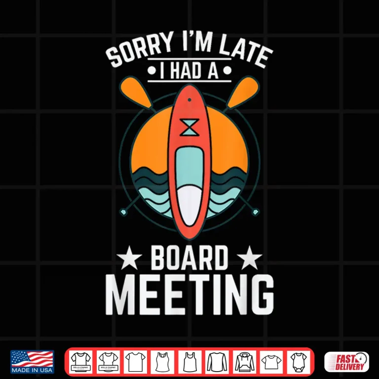 Design Sorry Im Late Had a Board Meeting Quote Paddle Board Fan Shirt