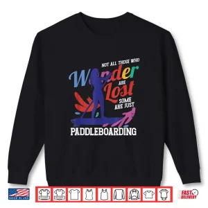 Sweatshirt Not All Those Who Wonder Are Lost Some Just Paddleboarding Shirt