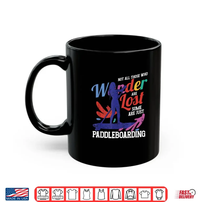 Mug Not All Those Who Wonder Are Lost Some Just Paddleboarding Shirt