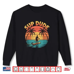 Sweatshirt Stand Up Paddleboard Lover and Lake Paddleboarding SUP Dude Shirt
