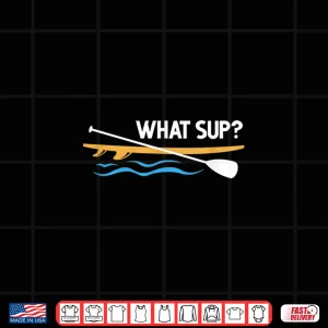 Paddleboard Sup Paddleboarding What Sup Shirt 4 Design Paddleboard SUP Paddleboarding What Sup Shirt