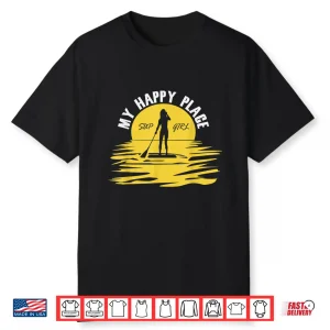 Sup Girl My Happy Place Funny Standup Paddleboarding Shirt