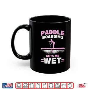 Mug Paddleboarding Gets Me Wet Paddleboard SUP Stand Up Paddle Shirt