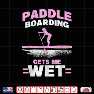 Design Paddleboarding Gets Me Wet Paddleboard SUP Stand Up Paddle Shirt